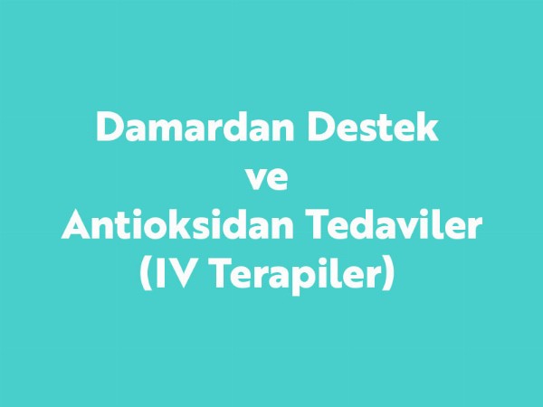 Damardan Destek ve Antioksidan Tedaviler (IV Terapiler) Damardan Destek ve Antioksidan Tedaviler (IV Terapiler)